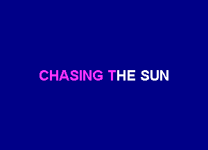CHASING THE SUN