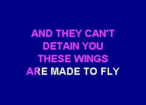 AND THEY CAN'T
DETAIN YOU

THESE WINGS
ARE MADE TO FLY