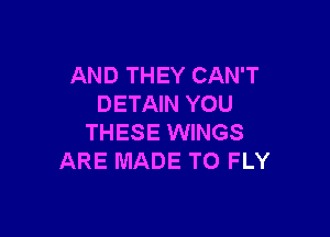 AND THEY CAN'T
DETAIN YOU

THESE WINGS
ARE MADE TO FLY