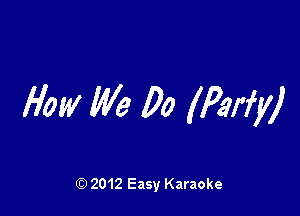 How We 00 (Parfy)

Q) 2012 Easy Karaoke