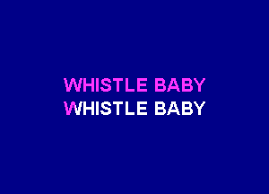 WHISTLE BABY

WHISTLE BABY