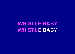 WHISTLE BABY

WHISTLE BABY