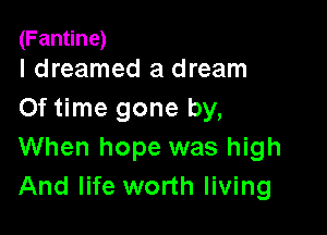 (Fantine)
I dreamed a dream

0f time gone by,

When hope was high
And life worth living