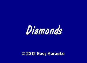 Diamonds

Q) 2012 Easy Karaoke