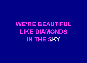 WERE BEAUTIFUL

LIKE DIAMONDS
IN THE SKY