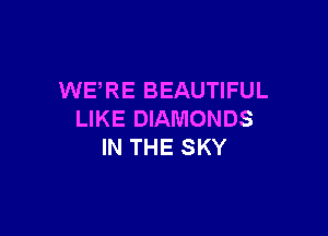 WERE BEAUTIFUL

LIKE DIAMONDS
IN THE SKY