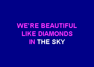 WERE BEAUTIFUL

LIKE DIAMONDS
IN THE SKY