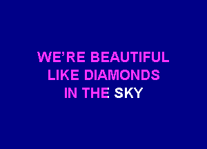 WERE BEAUTIFUL

LIKE DIAMONDS
IN THE SKY