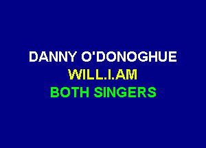 DANNY O'DONOGHUE

WILLIAM
BOTH SINGERS