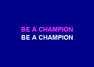 BE A CHAMPION

BE A CHAMPION