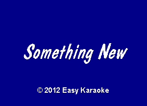 Somefbl'ng lVeW

Q) 2012 Easy Karaoke