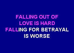 FALLING OUT OF
LOVE IS HARD

FALLING FOR BETRAYAL
IS WORSE