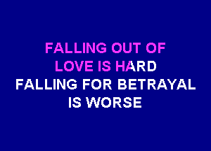 FALLING OUT OF
LOVE IS HARD

FALLING FOR BETRAYAL
IS WORSE
