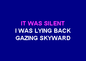 IT WAS SILENT

I WAS LYING BACK
GAZING SKYWARD