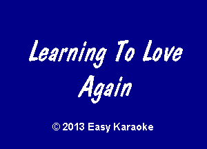 learning 70 to Me

Again

Q) 2013 Easy Karaoke