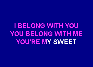 l BELONG WITH YOU

YOU BELONG WITH ME
YOU'RE MY SWEET