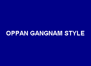 OPPAN GANGNAM STYLE