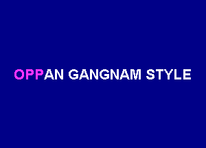 OPPAN GANGNAM STYLE