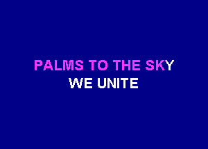 PALMS TO THE SKY

WE UNITE