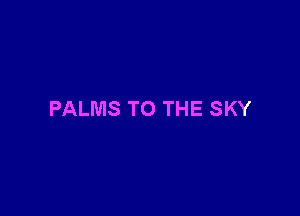 PALMS TO THE SKY