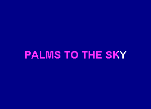 PALMS TO THE SKY