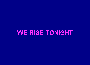 WE RISE TONIGHT