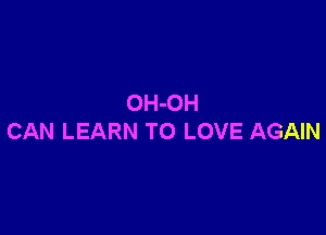 OH-OH

CAN LEARN TO LOVE AGAIN