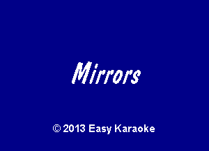 Mirrors

Q) 2013 Easy Karaoke