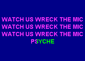 WATCH US WRECK THE MIC

WATCH US WRECK THE MIC

WATCH US WRECK THE MIC
PSYCHE