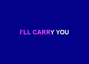I'LL CARRY YOU