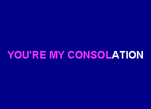 YOU'RE MY CONSOLATION