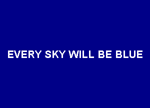 EVERY SKY WILL BE BLUE