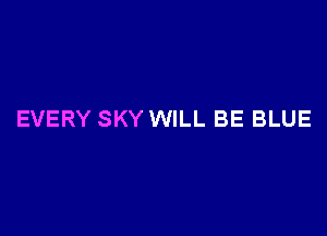 EVERY SKY WILL BE BLUE