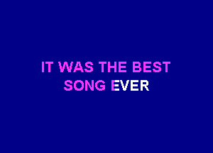 IT WAS THE BEST

SONG EVER