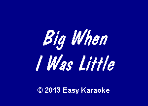 5114 MW

I Was liffle

Q) 2013 Easy Karaoke