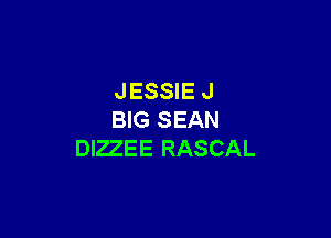 JESSIE J

BIG SEAN
DIZZEE RASCAL