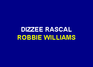 DIZZEE RASCAL

ROBBIE WILLIAMS