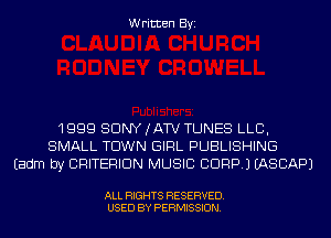 Written Byi

1999 SONY (ATV TUNES LLB,
SMALL TOWN GIRL PUBLISHING
Eadm by CRITERION MUSIC CORP.) IASCAPJ

ALL RIGHTS RESERVED.
USED BY PERMISSION.
