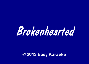 Brokenbearfed

Q) 2013 Easy Karaoke