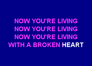 NOW YOU'RE LIVING

NOW YOU'RE LIVING

NOW YOU'RE LIVING
WITH A BROKEN HEART