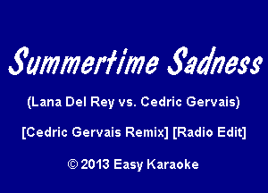 immerfime Sadness

(Lana Del Rey vs. Cedric Gervais)

(Cedric Gervais Remix) IRadio Editl

Q) 2013 Easy Karaoke