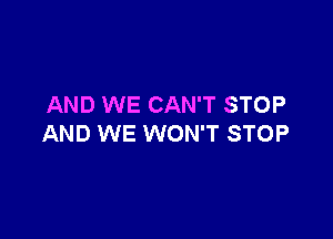 AND WE CAN'T STOP

AND WE WON'T STOP