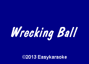 Mecklhg Ball

((2)2013 Easykaraoke