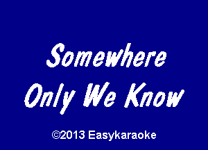 3omemfere

017i y We Know

(1032013 Easykaraoke