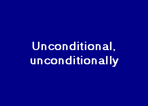 Unconditional.

unconditionally