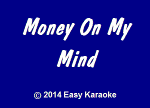 Money 017 My

MW

(9 2014 Easy Karaoke