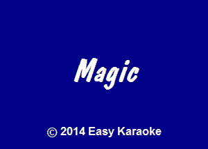 Magic

(Q 2014 Easy Karaoke