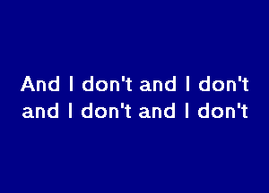 And I don't and I don't

and I don't and I don't