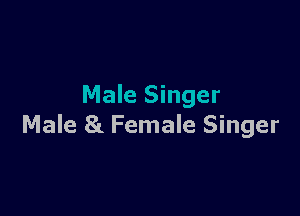 Male Singer

Male 8!. Female Singer