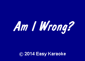 14ml Wrong?

(Q 2014 Easy Karaoke